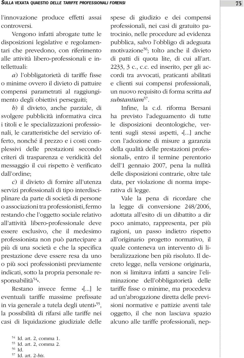 minime ovvero il divieto di pattuire compensi parametrati al raggiungimento degli obiettivi perseguiti; b) il divieto, anche parziale, di svolgere pubblicità informativa circa i titoli e le