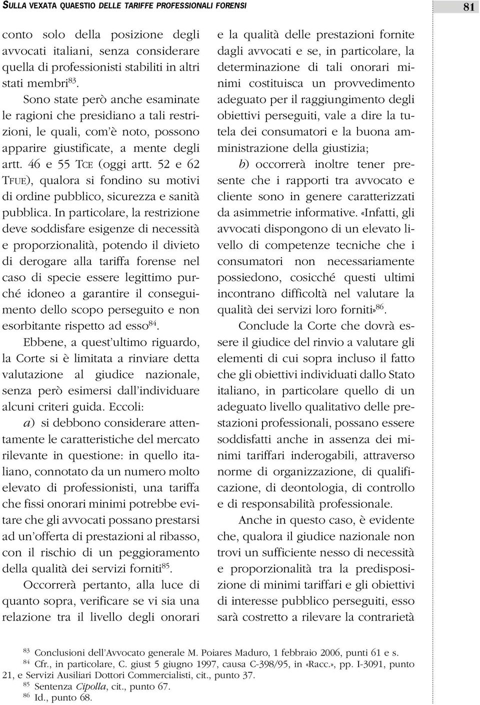 52 e 62 TFUE), qualora si fondino su motivi di ordine pubblico, sicurezza e sanità pubblica.