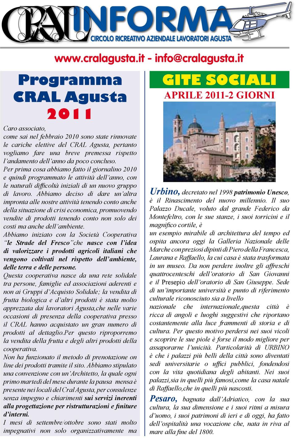 anno da poco concluso. Per prima cosa abbiamo fatto il giornalino 2010 e quindi programmato le attività dell anno, con le naturali difficoltà iniziali di un nuovo gruppo di lavoro.