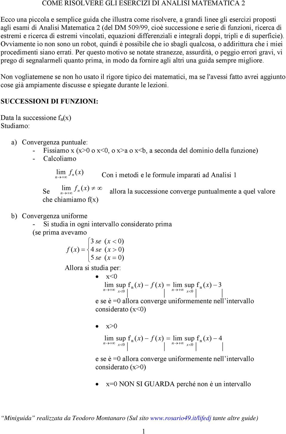 Ovviamene io non sono un robo, quindi è possibile che io sbagli qualcosa, o addiriura che i miei procedimeni siano errai.