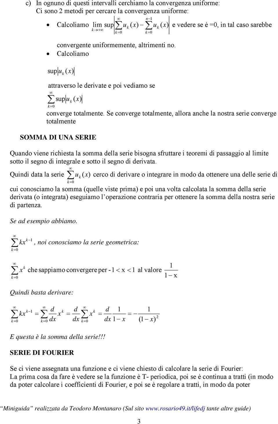 Se converge oalmene, allora anche la nosra serie converge oalmene SOMMA DI UNA SERIE Quando viene richiesa la somma della serie bisogna sfruare i eoremi di passaggio al limie soo il segno di inegrale