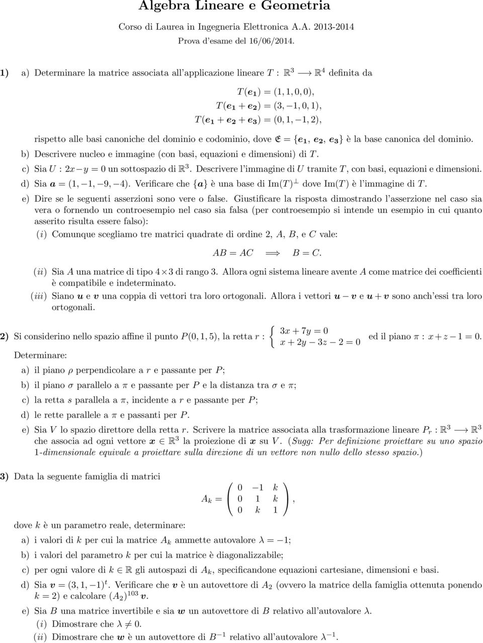 canoniche del dominio e codominio, dove E = {e 1, e 2, e 3 } è la base canonica del dominio. b) Descrivere nucleo e immagine (con basi, equazioni e dimensioni) di T.