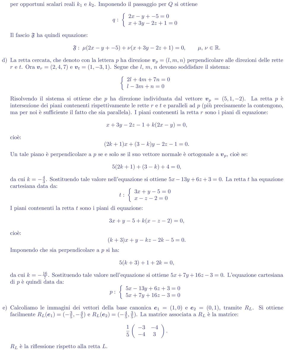 Segue che l, m, n devono soddisfare il sistema: { 2l + 4m + 7n = 0 l 3m + n = 0 Risolvendo il sistema si ottiene che p ha direzione individuata dal vettore v p = (5, 1, 2).