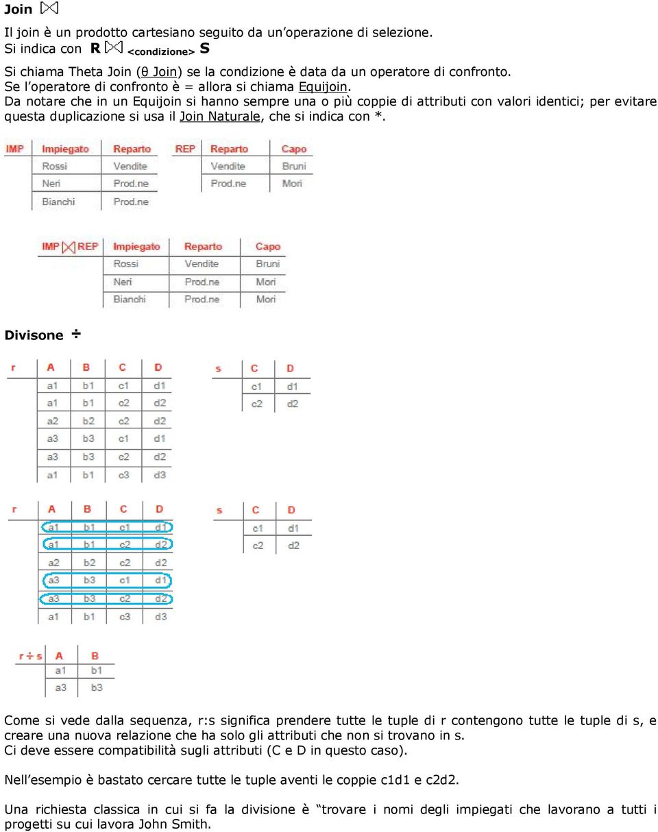 Da notare che in un Equijoin si hanno sempre una o più coppie di attributi con valori identici; per evitare questa duplicazione si usa il Join Naturale, che si indica con *.