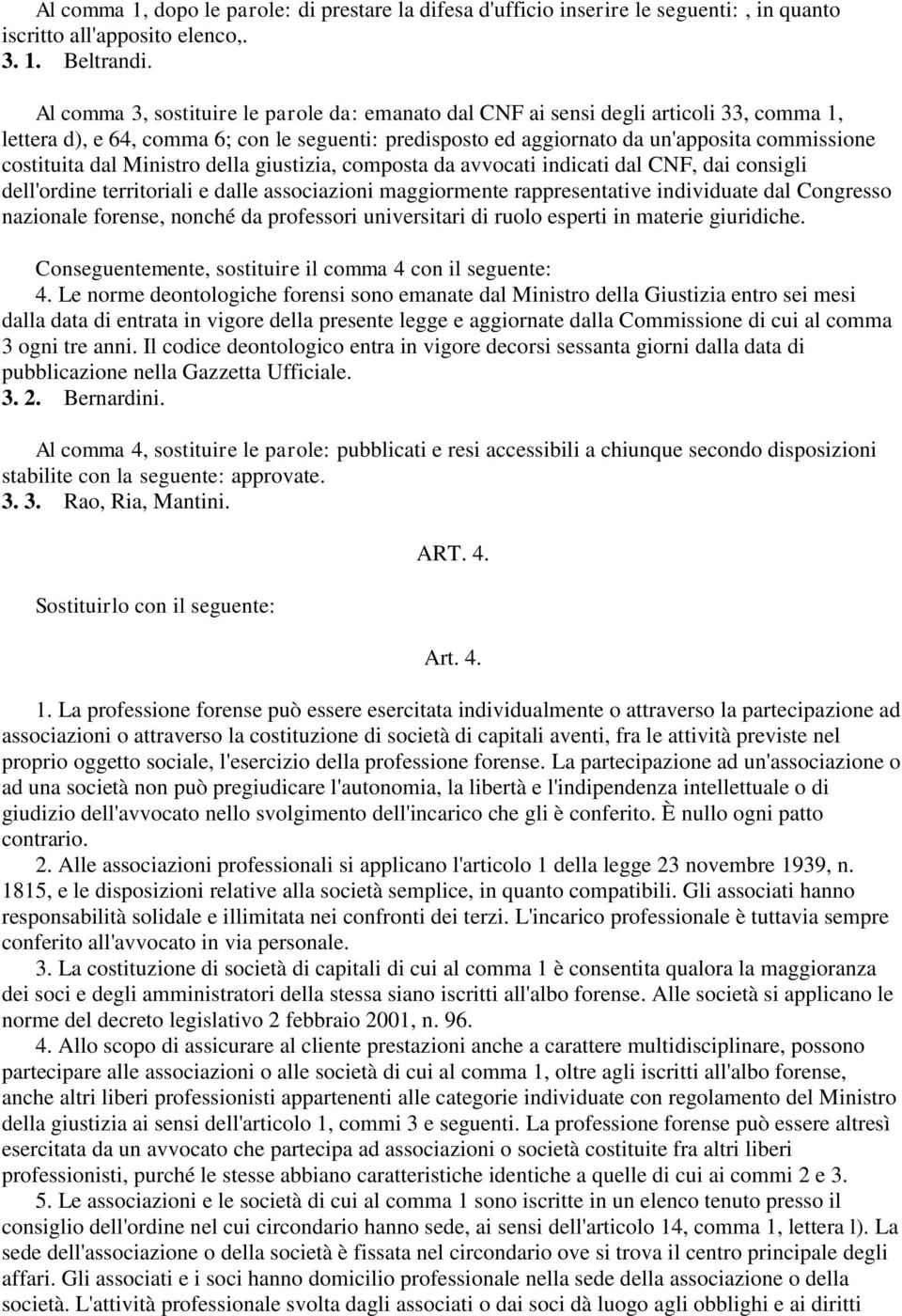 dal Ministro della giustizia, composta da avvocati indicati dal CNF, dai consigli dell'ordine territoriali e dalle associazioni maggiormente rappresentative individuate dal Congresso nazionale