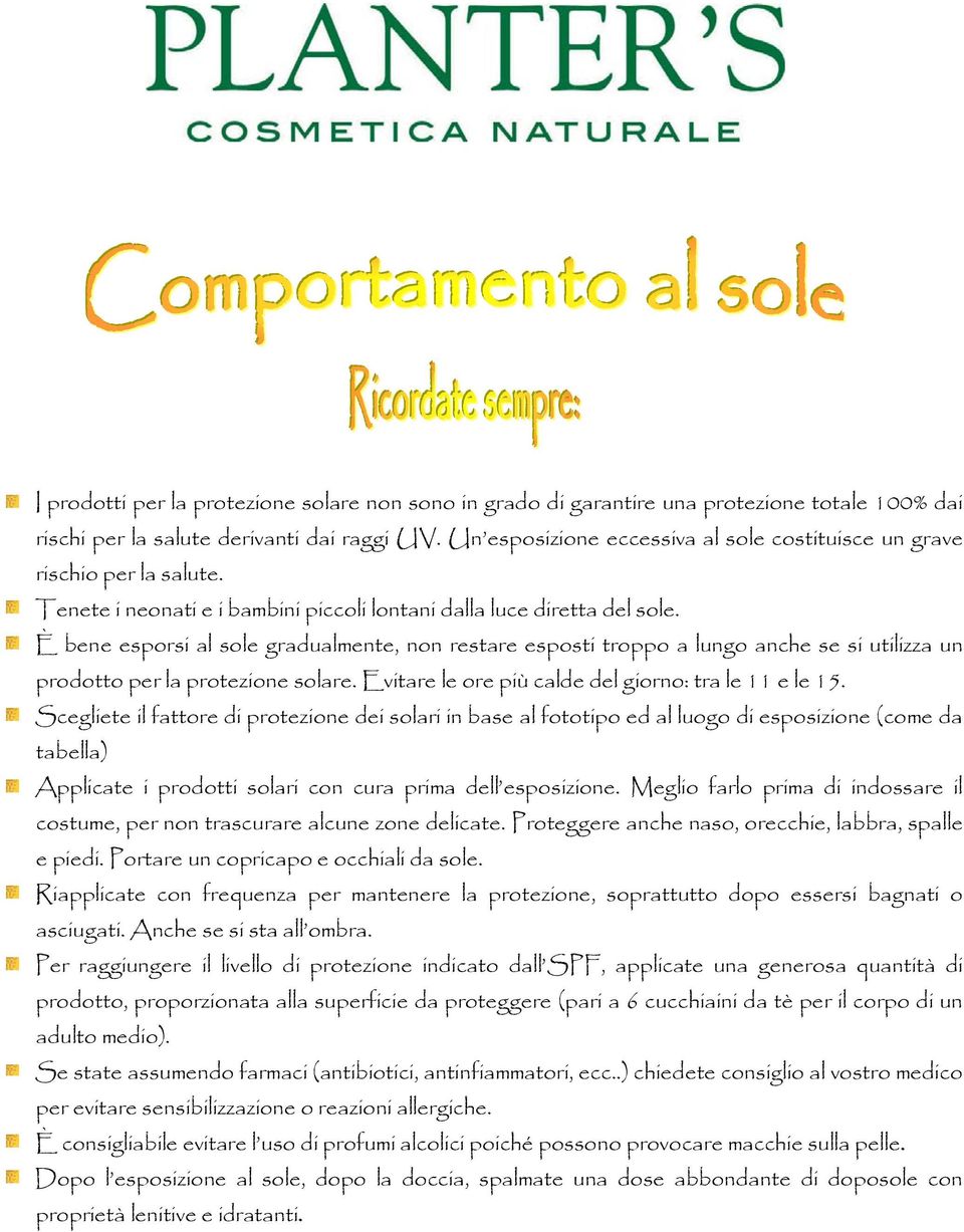 È bene esporsi al sole gradualmente, non restare esposti troppo a lungo anche se si utilizza un prodotto per la protezione solare. Evitare le ore più calde del giorno: tra le 11 e le 15.