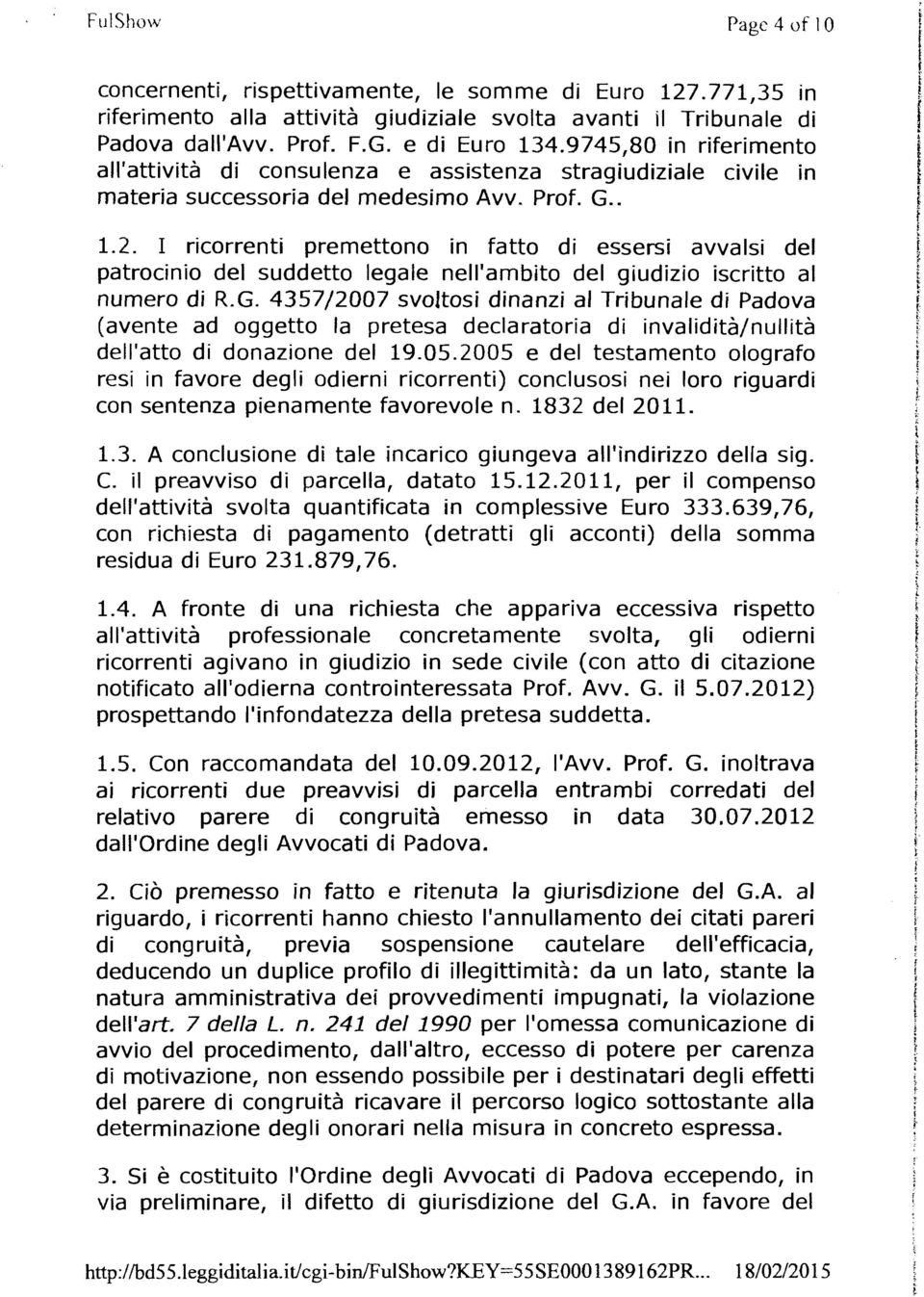 I ricorrenti premettono in fatto di essersi avvalsi del patrocinio del suddetto legale nell'ambito del giudizio iscritto al numero di R.G.