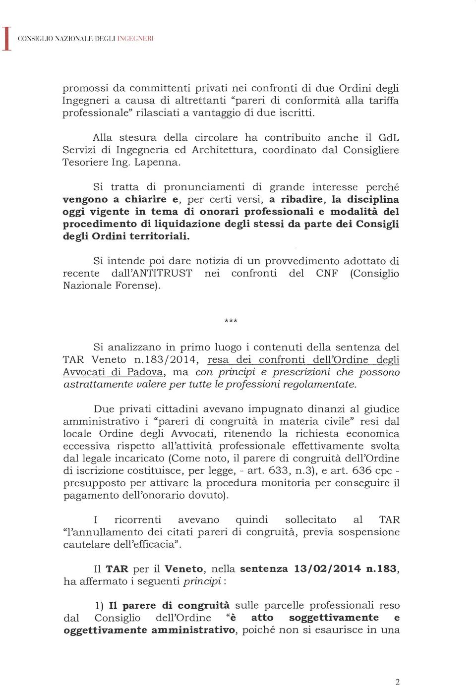 Si tratta di pronunciamenti di grande interesse perché vengono a chiarire e, per certi versi, a ribadire, la disciplina oggi vigente in tema di onorari professionali e modalità del procedimento di