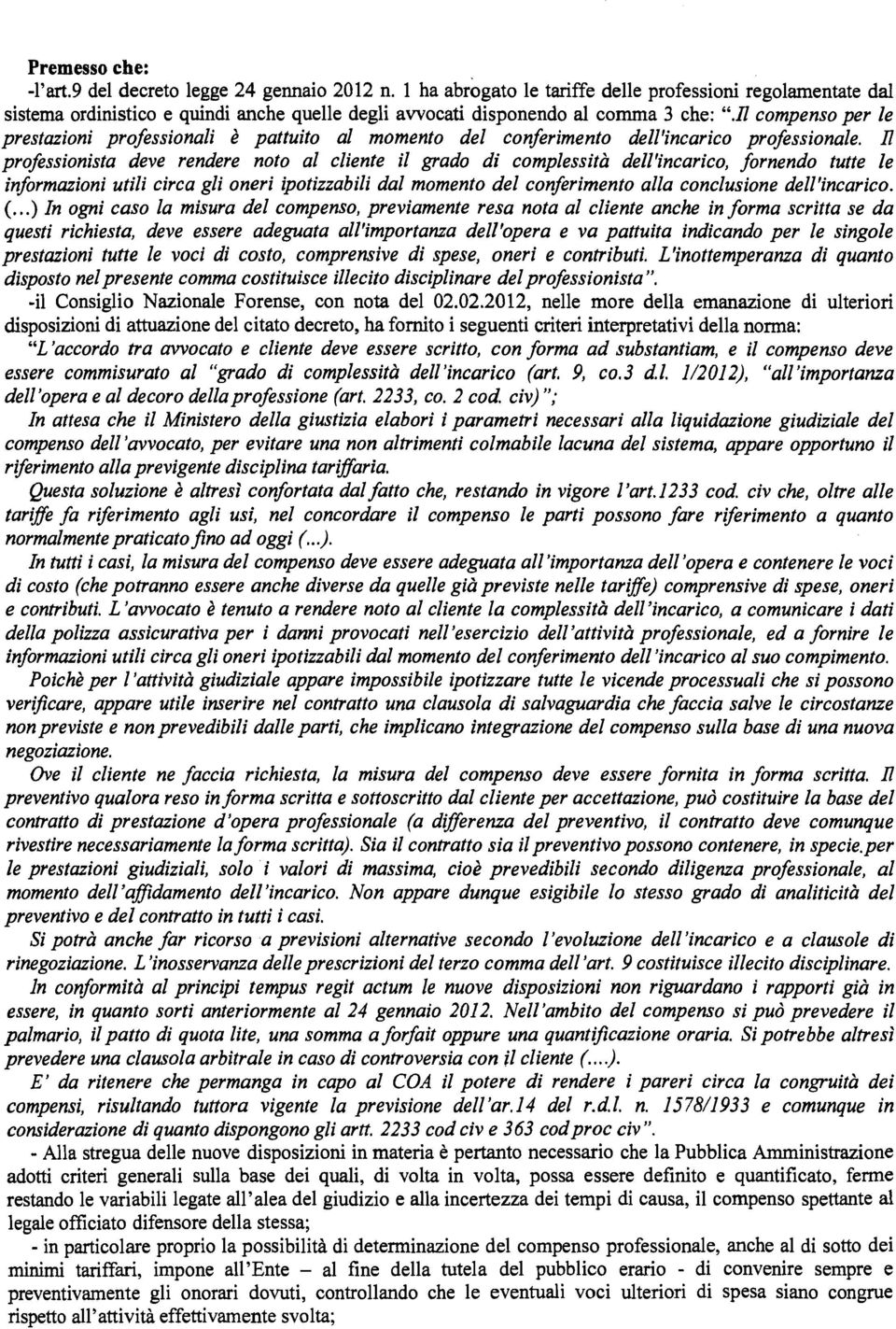 Il compenso per le prestazioni professionali è pattuito al momento del conferimento dell'incarico professionale.