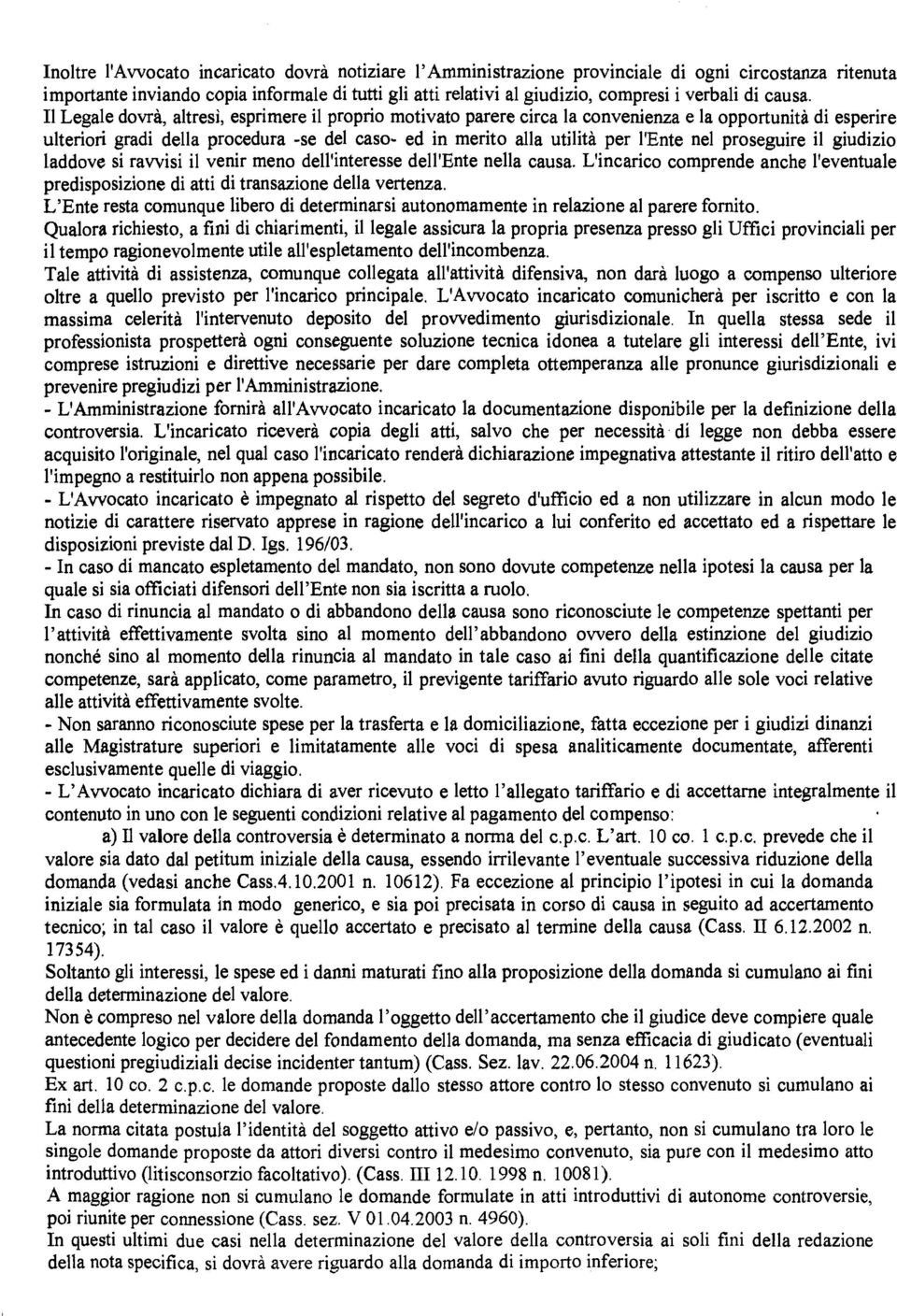 I1 Legale dovrà, altresì, esprimere il proprio motivato parere circa la convenienza e la opportunità di esperire ulteriori gradi della procedura -se del caso- ed in merito alla utilità per l'ente nel