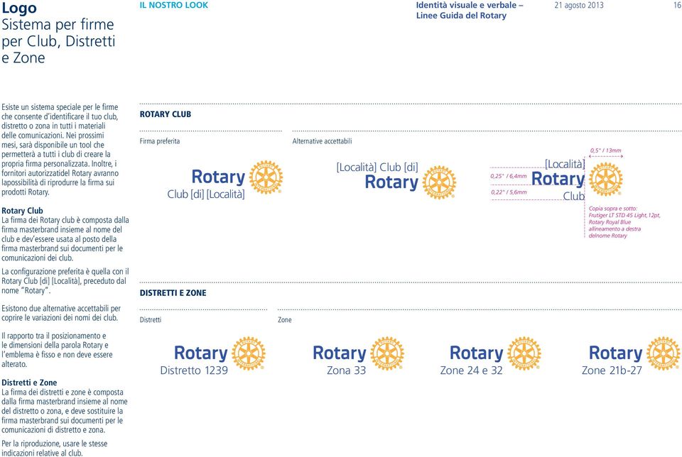 Inoltre, i fornitori autorizzatidel Rotary avranno lapossibilità di riprodurre la firma sui prodotti Rotary.