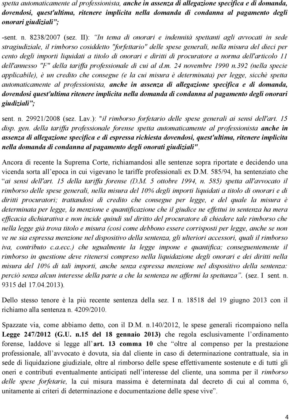 II): In tema di onorari e indennità spettanti agli avvocati in sede stragiudiziale, il rimborso cosiddetto "forfettario" delle spese generali, nella misura del dieci per cento degli importi liquidati