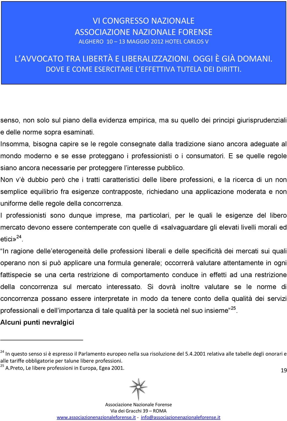 E se quelle regole siano ancora necessarie per proteggere l interesse pubblico.