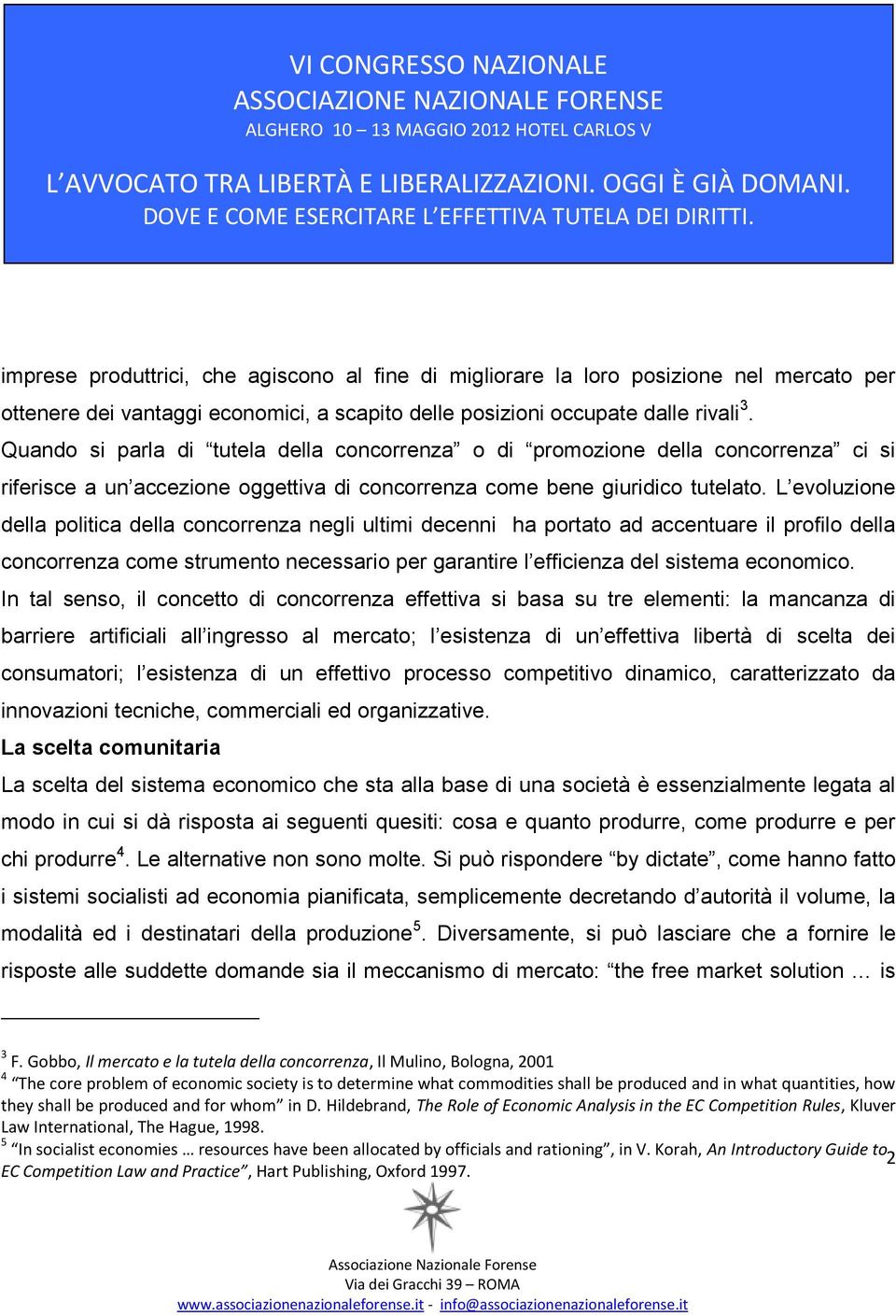 L evoluzione della politica della concorrenza negli ultimi decenni ha portato ad accentuare il profilo della concorrenza come strumento necessario per garantire l efficienza del sistema economico.