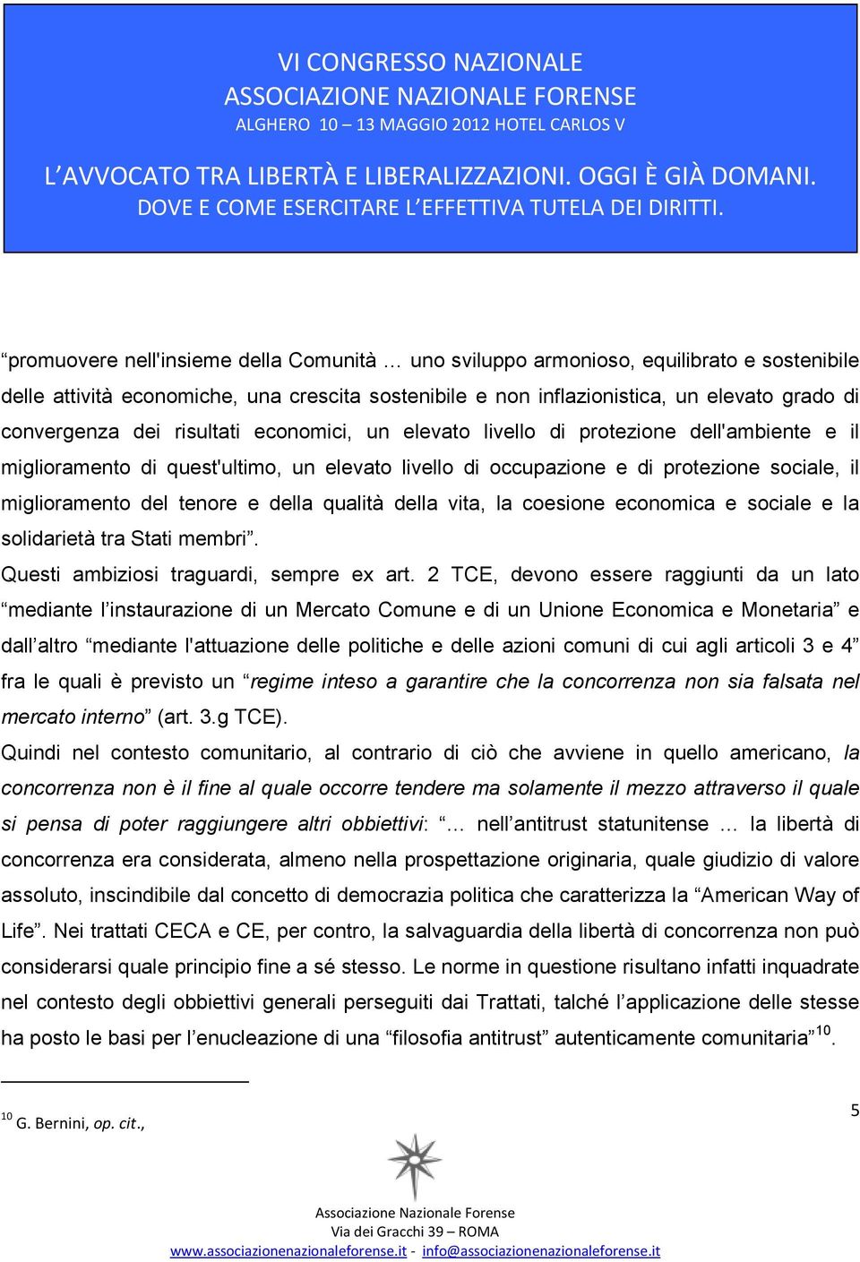 qualità della vita, la coesione economica e sociale e la solidarietà tra Stati membri. Questi ambiziosi traguardi, sempre ex art.