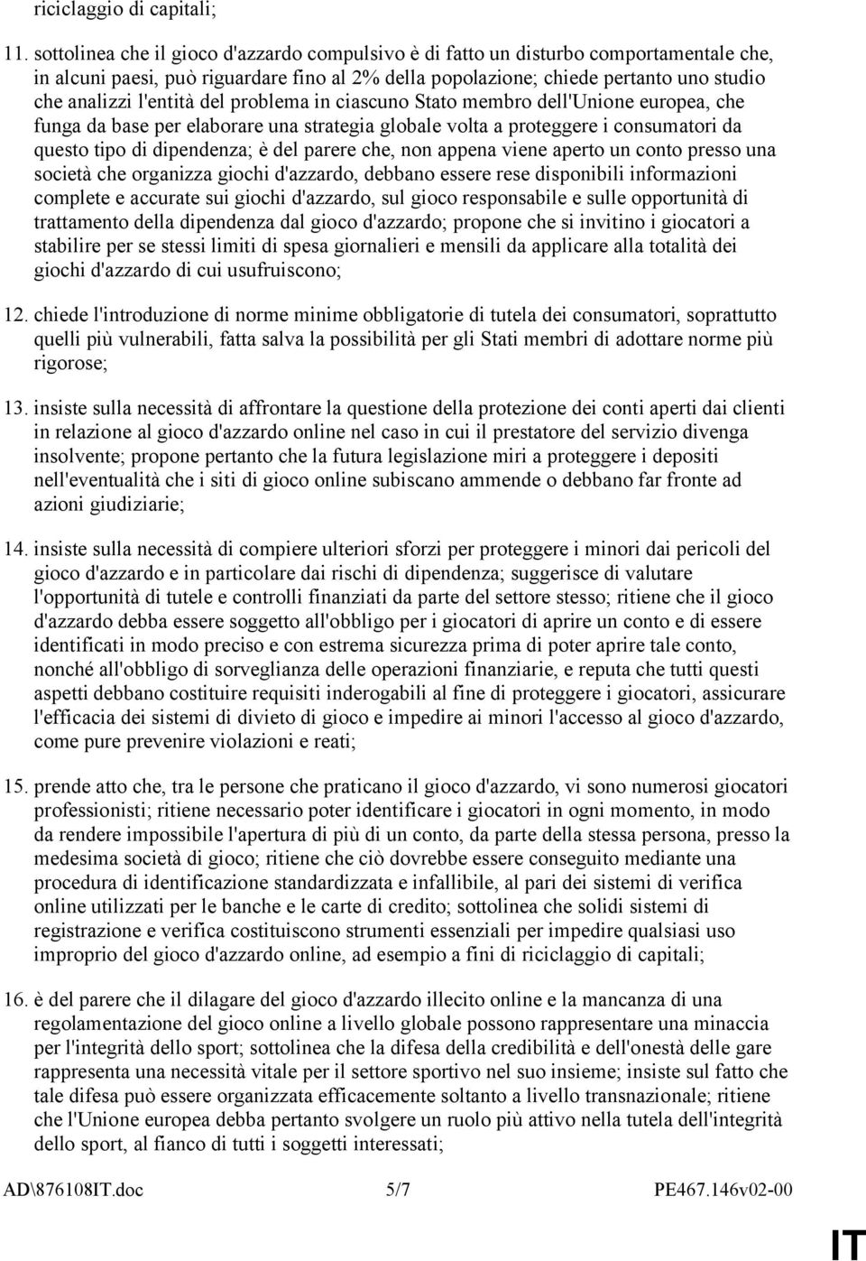 del problema in ciascuno Stato membro dell'unione europea, che funga da base per elaborare una strategia globale volta a proteggere i consumatori da questo tipo di dipendenza; è del parere che, non