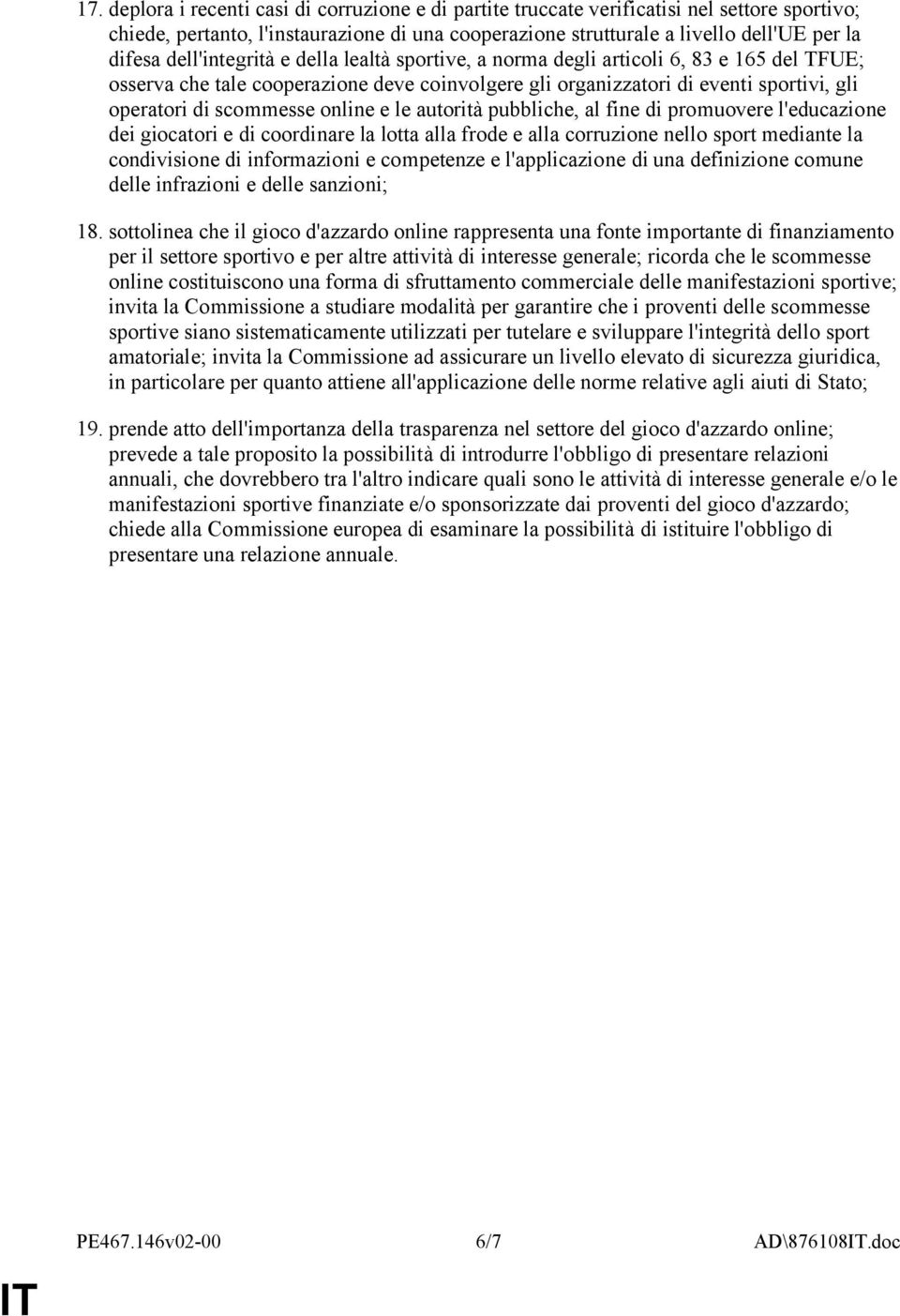 online e le autorità pubbliche, al fine di promuovere l'educazione dei giocatori e di coordinare la lotta alla frode e alla corruzione nello sport mediante la condivisione di informazioni e