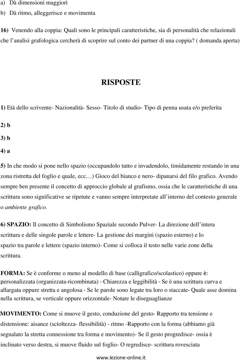 ( domanda aperta) RISPOSTE 1) Età dello scrivente- Nazionalità- Sesso- Titolo di studio- Tipo di penna usata e/o preferita 2) b 3) b 4) a 5) In che modo si pone nello spazio (occupandolo tutto e