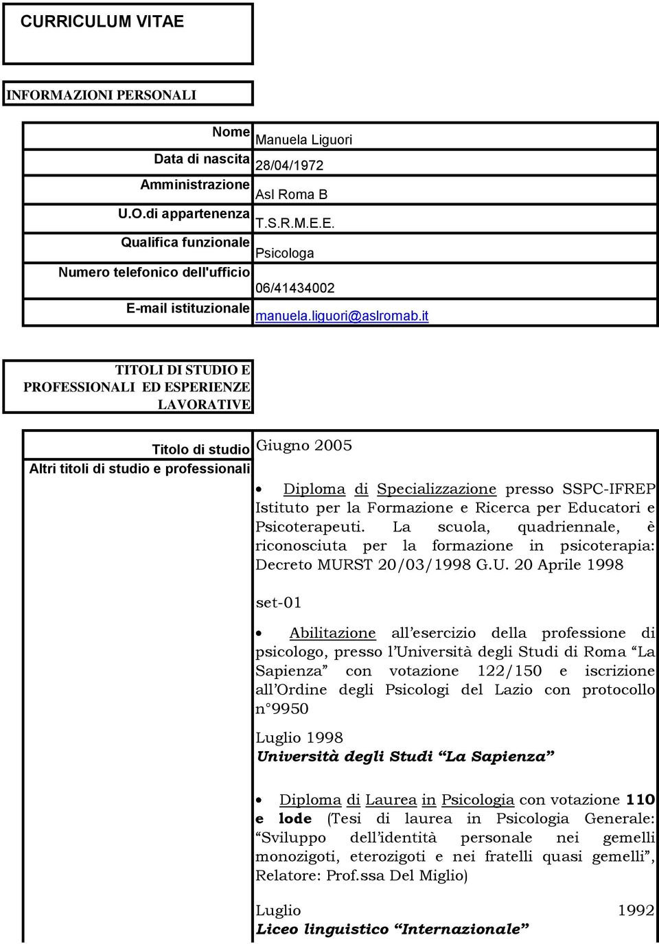 it TITOLI DI STUDIO E PROFESSIONALI ED ESPERIENZE LAVORATIVE Titolo di studio Giugno 2005 Altri titoli di studio e professionali Diploma di Specializzazione presso SSPC-IFREP Istituto per la