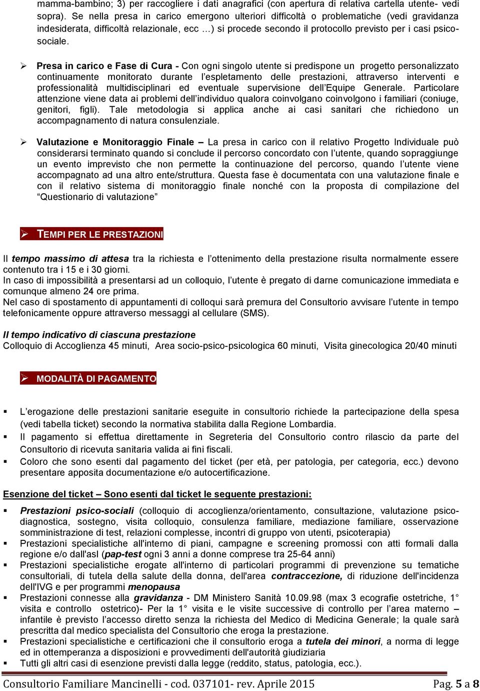 Presa in caric e Fase di Cura - Cn gni singl utente si predispne un prgett persnalizzat cntinuamente mnitrat durante l espletament delle prestazini, attravers interventi e prfessinalità