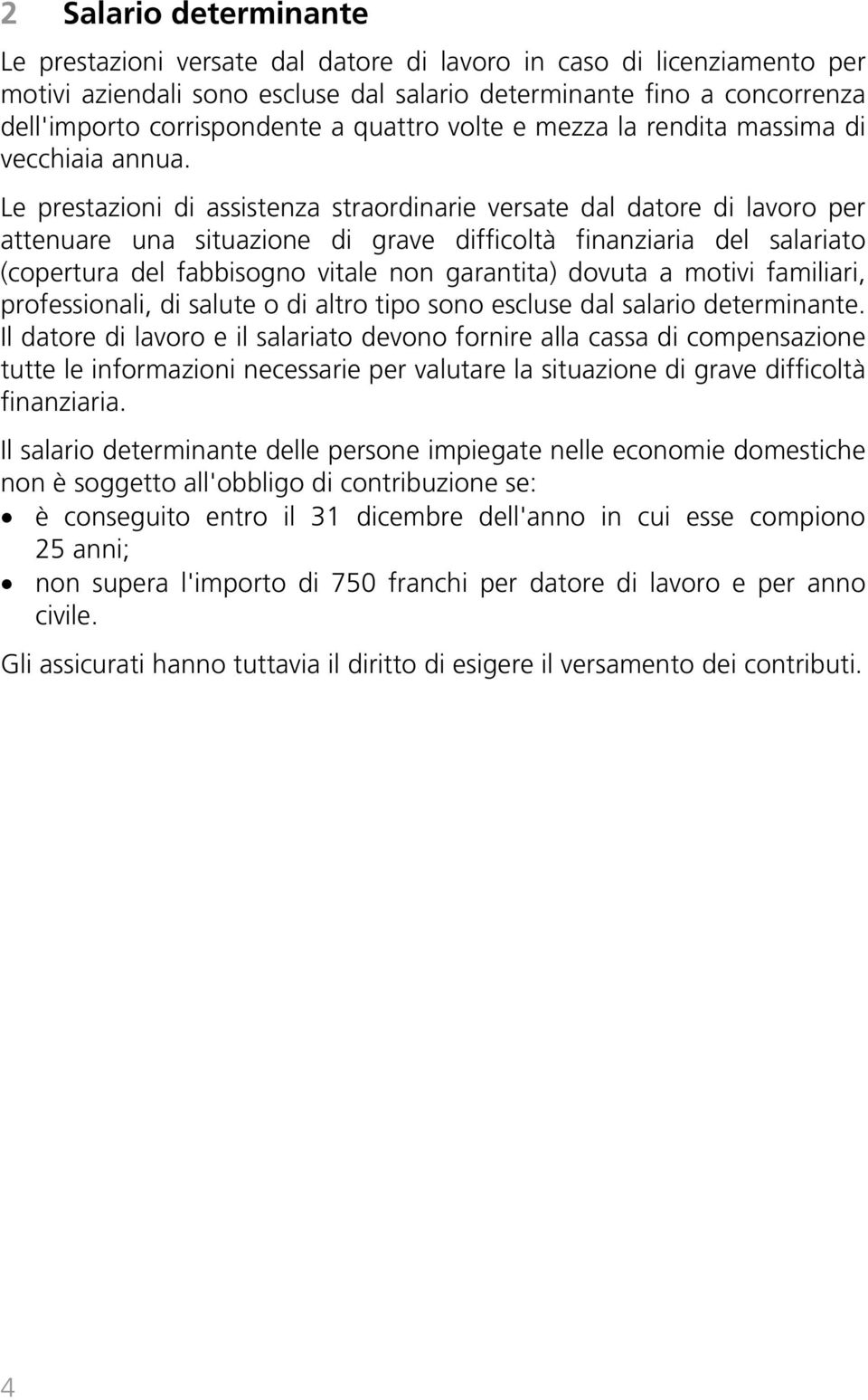 Le prestazioni di assistenza straordinarie versate dal datore di lavoro per attenuare una situazione di grave difficoltà finanziaria del salariato (copertura del fabbisogno vitale non garantita)