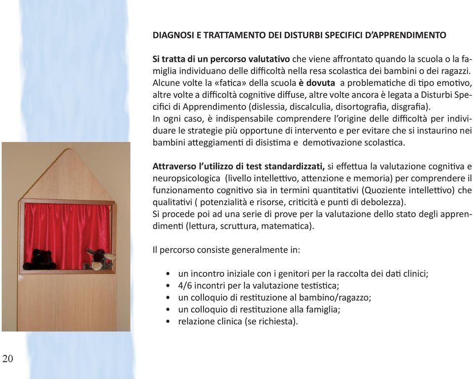 Alcune volte la «fatica» della scuola è dovuta a problematiche di tipo emotivo, altre volte a difficoltà cognitive diffuse, altre volte ancora è legata a Disturbi Specifici di Apprendimento