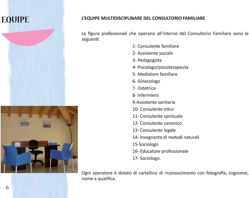 9-Assistente sanitaria 10- Consulente etico 11- Consulente spirituale 12- Consulente canonico 13- Consulente legale 14- Insegnante di metodi naturali