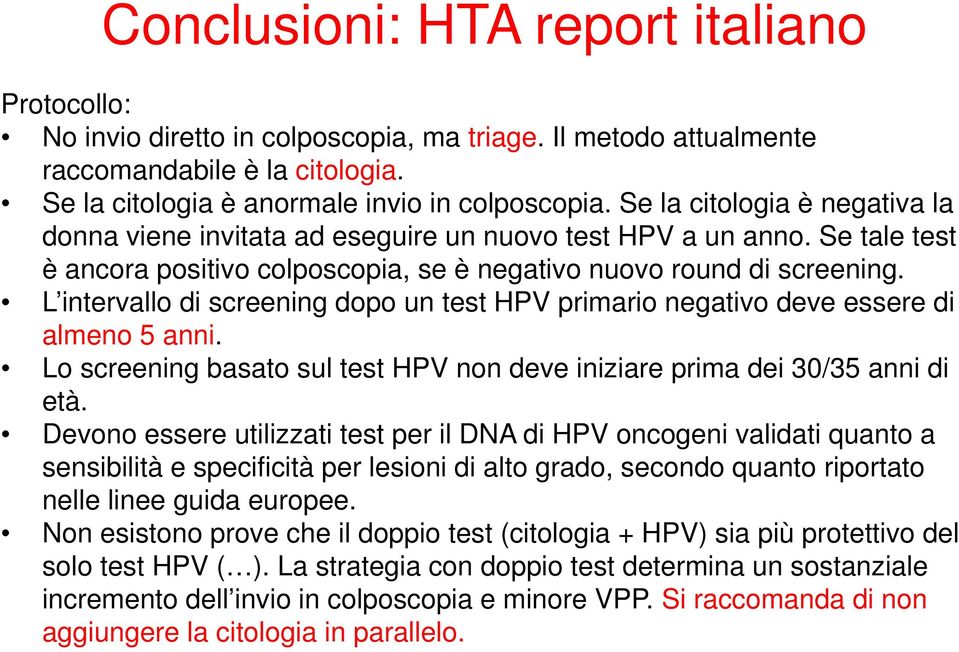 L intervallo di screening dopo un test HPV primario negativo deve essere di almeno 5 anni. Lo screening basato sul test HPV non deve iniziare prima dei 30/35 anni di età.