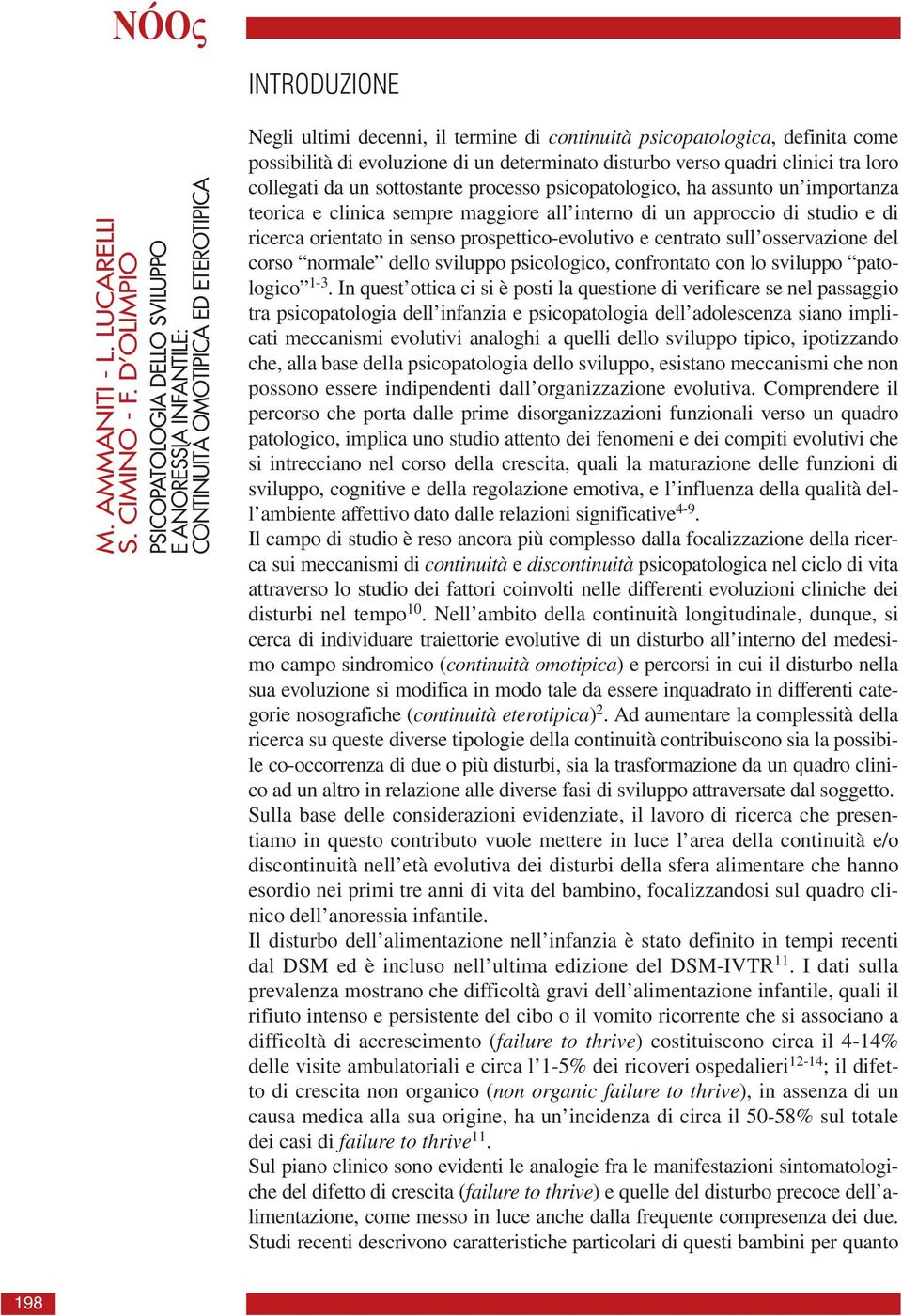 evoluzione di un determinato disturbo verso quadri clinici tra loro collegati da un sottostante processo psicopatologico, ha assunto un importanza teorica e clinica sempre maggiore all interno di un