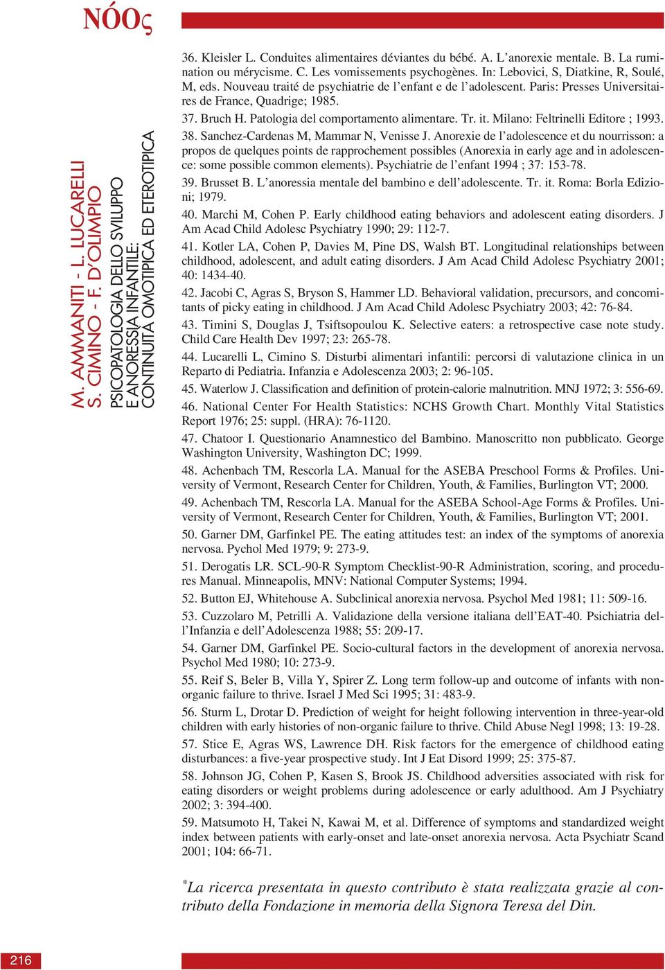 Nouveau traité de psychiatrie de l enfant e de l adolescent. Paris: Presses Universitaires de France, Quadrige; 1985. 37. Bruch H. Patologia del comportamento alimentare. Tr. it.