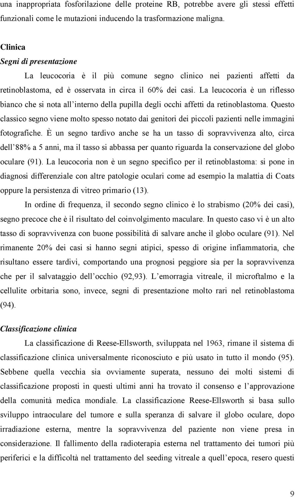 La leucocoria è un riflesso bianco che si nota all interno della pupilla degli occhi affetti da retinoblastoma.