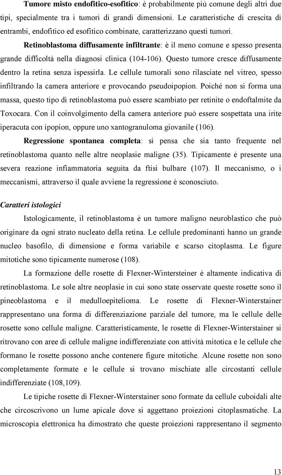 Retinoblastoma diffusamente infiltrante: è il meno comune e spesso presenta grande difficoltà nella diagnosi clinica (104-106). Questo tumore cresce diffusamente dentro la retina senza ispessirla.