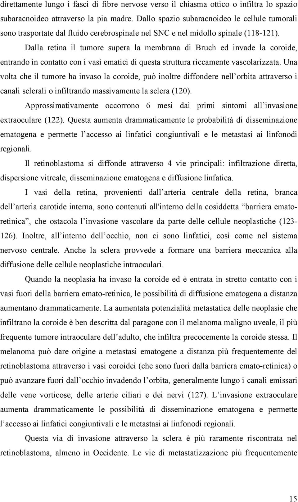 Dalla retina il tumore supera la membrana di Bruch ed invade la coroide, entrando in contatto con i vasi ematici di questa struttura riccamente vascolarizzata.