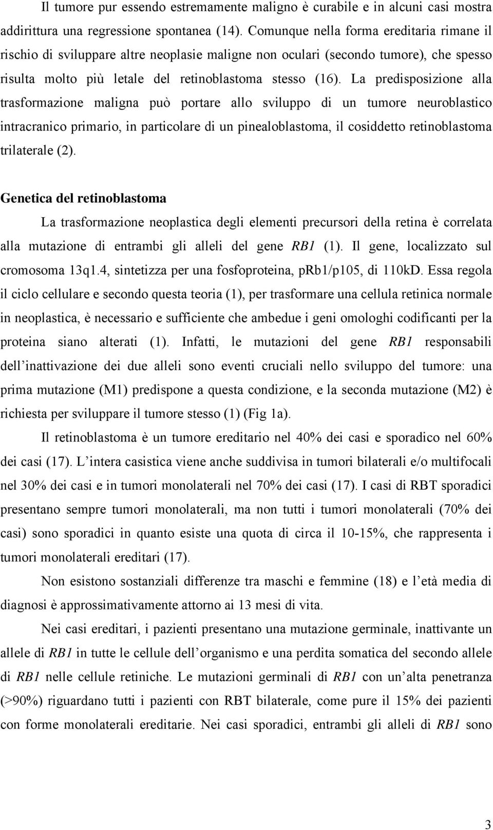 La predisposizione alla trasformazione maligna può portare allo sviluppo di un tumore neuroblastico intracranico primario, in particolare di un pinealoblastoma, il cosiddetto retinoblastoma