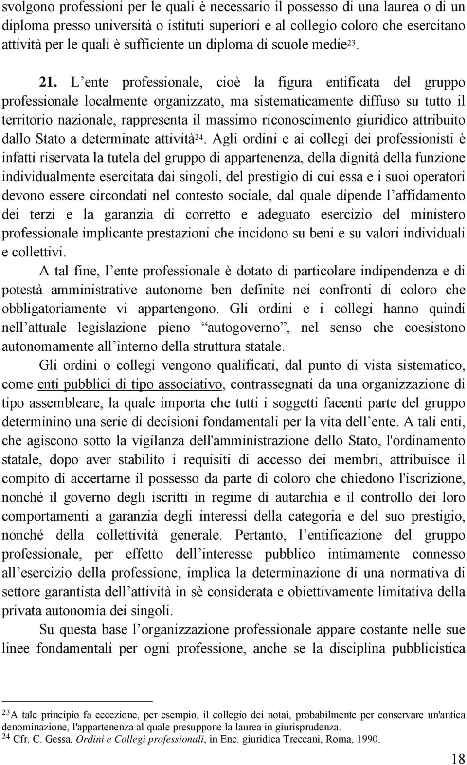 L ente professionale, cioè la figura entificata del gruppo professionale localmente organizzato, ma sistematicamente diffuso su tutto il territorio nazionale, rappresenta il massimo riconoscimento