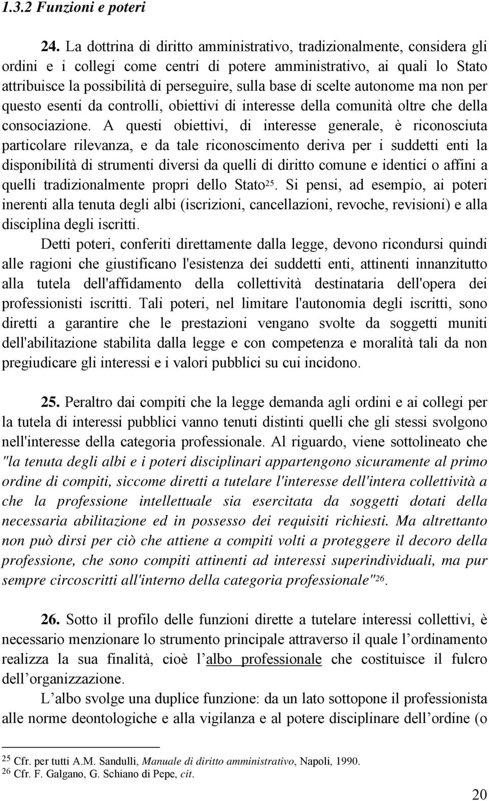 di scelte autonome ma non per questo esenti da controlli, obiettivi di interesse della comunità oltre che della consociazione.