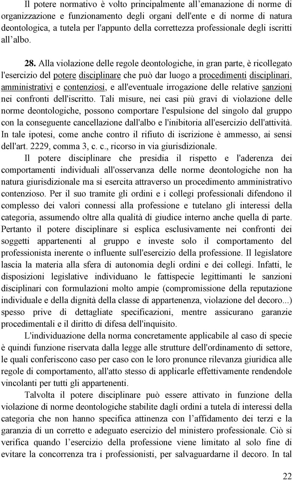 Alla violazione delle regole deontologiche, in gran parte, è ricollegato l'esercizio del potere disciplinare che può dar luogo a procedimenti disciplinari, amministrativi e contenziosi, e