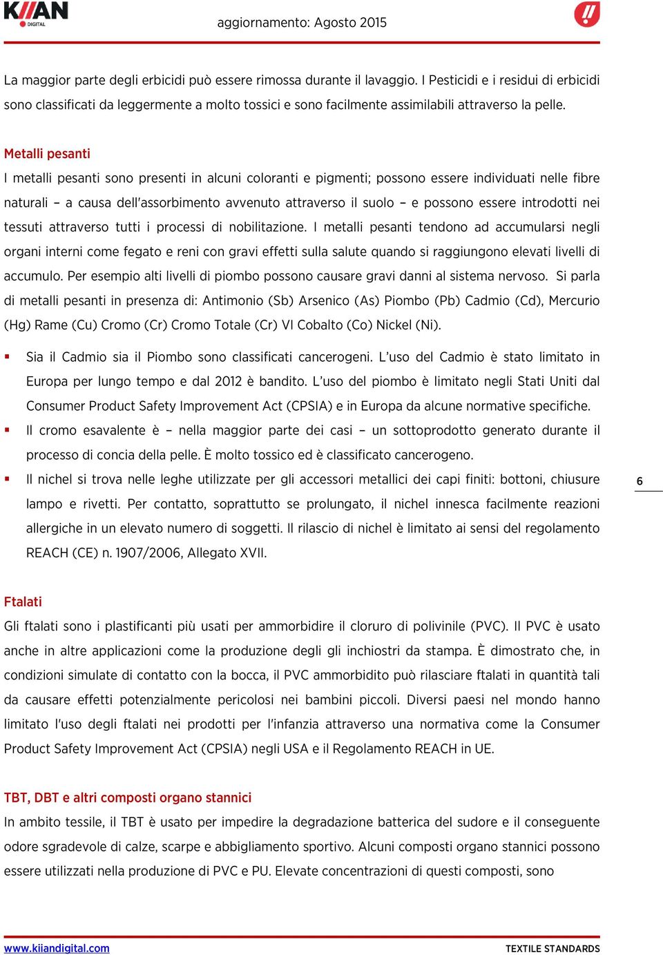 Metalli pesanti I metalli pesanti sono presenti in alcuni coloranti e pigmenti; possono essere individuati nelle fibre naturali a causa dell'assorbimento avvenuto attraverso il suolo e possono essere