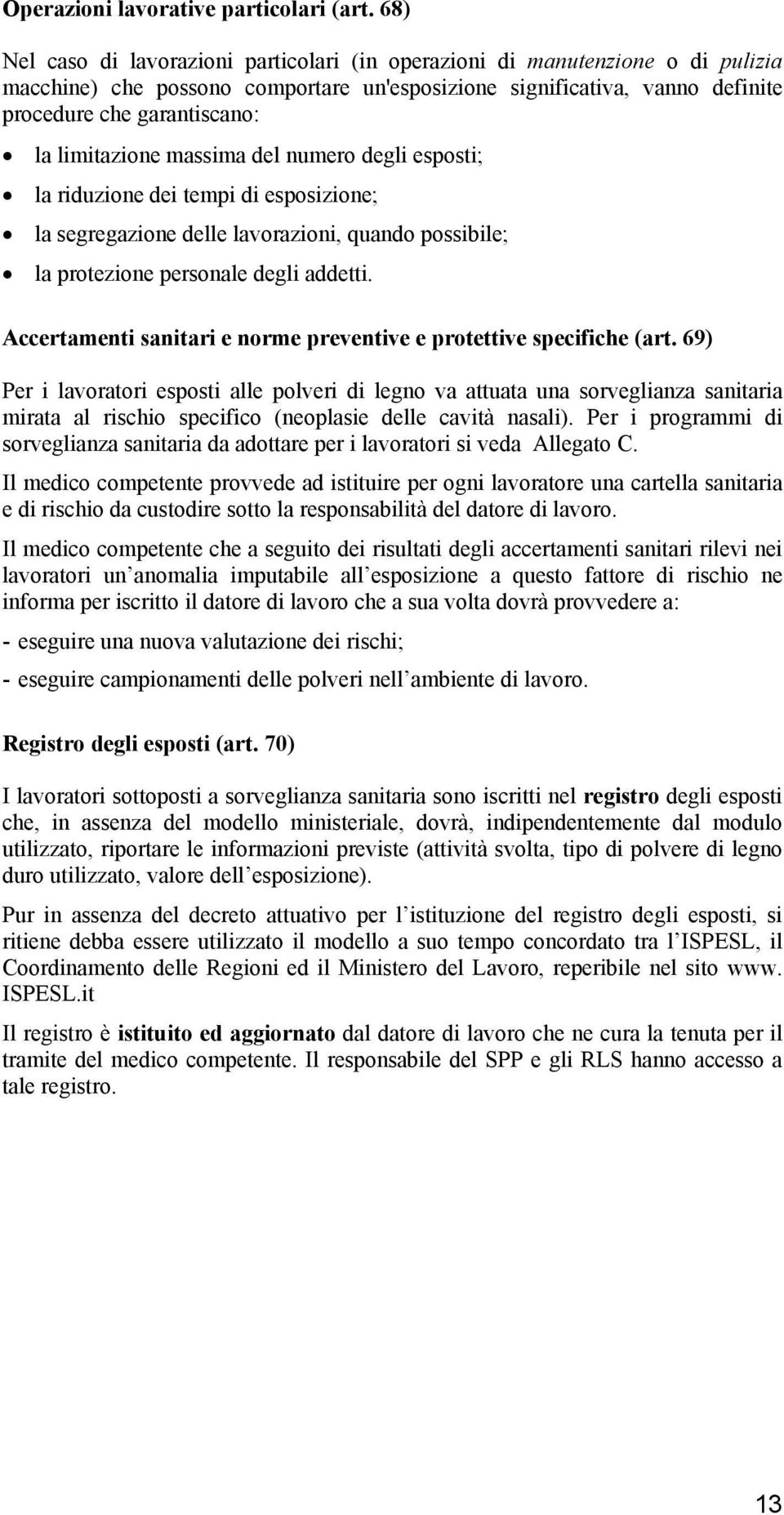 limitazione massima del numero degli esposti; la riduzione dei tempi di esposizione; la segregazione delle lavorazioni, quando possibile; la protezione personale degli addetti.