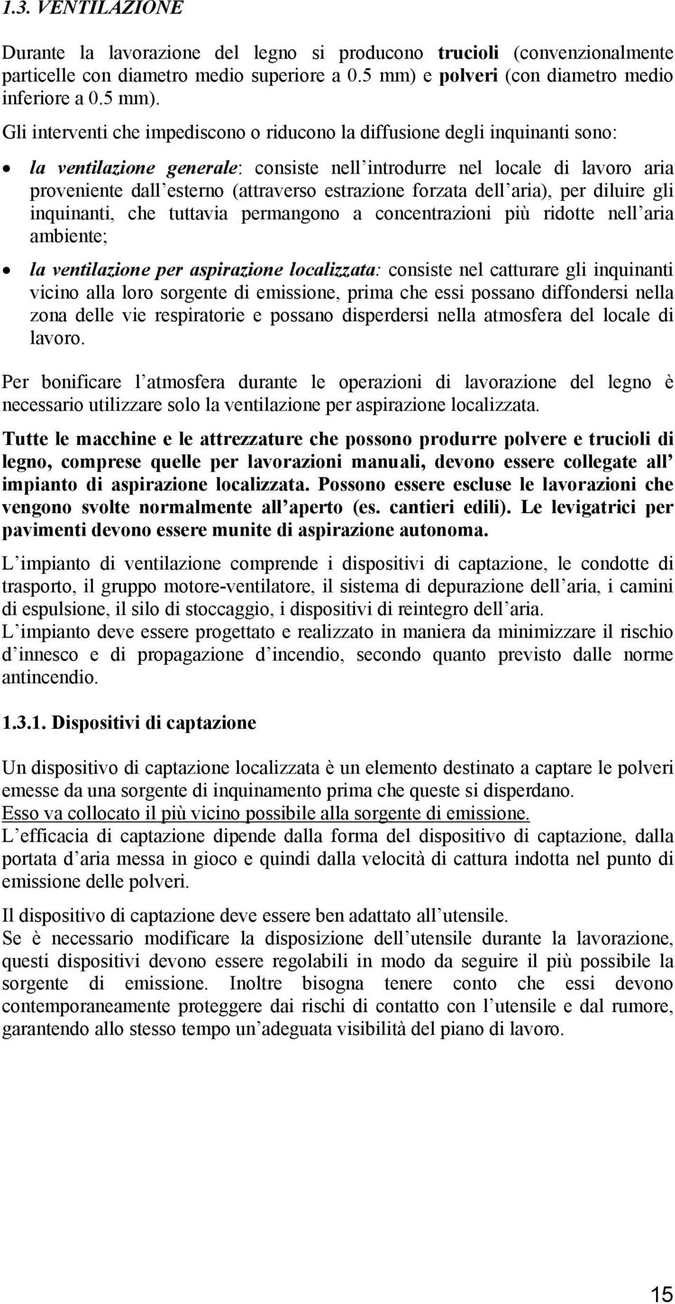 Gli interventi che impediscono o riducono la diffusione degli inquinanti sono: la ventilazione generale: consiste nell introdurre nel locale di lavoro aria proveniente dall esterno (attraverso