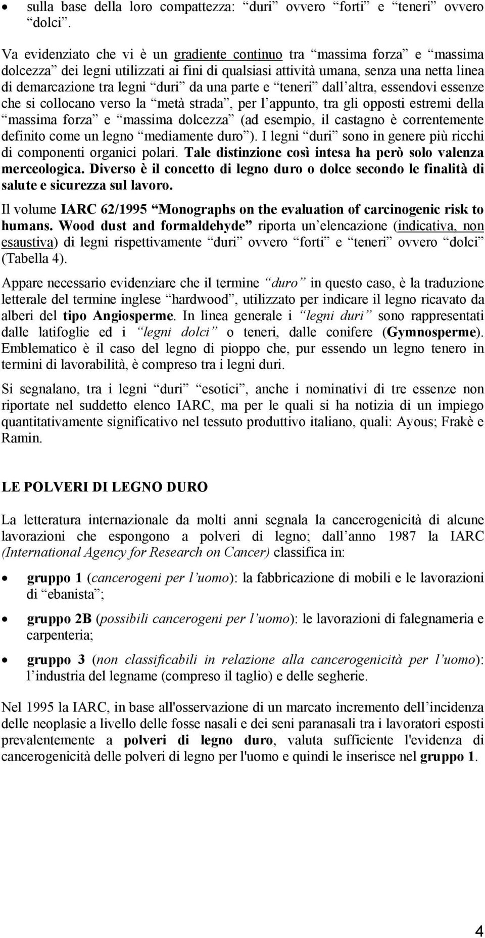 una parte e teneri dall altra, essendovi essenze che si collocano verso la metà strada, per l appunto, tra gli opposti estremi della massima forza e massima dolcezza (ad esempio, il castagno è