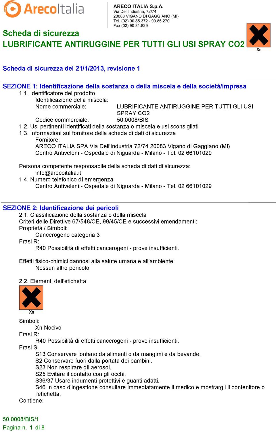 Informazioni sul fornitore della scheda di dati di sicurezza Fornitore: ARECO ITALIA SPA Via Dell'Industria 72/74 20083 Vigano di Gaggiano (MI) Centro Antiveleni - Ospedale di Niguarda - Milano - Tel.