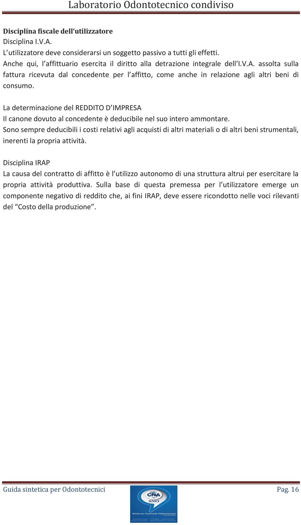 La determinazione del REDDITO D IMPRESA Il canone dovuto al concedente è deducibile nel suo intero ammontare.