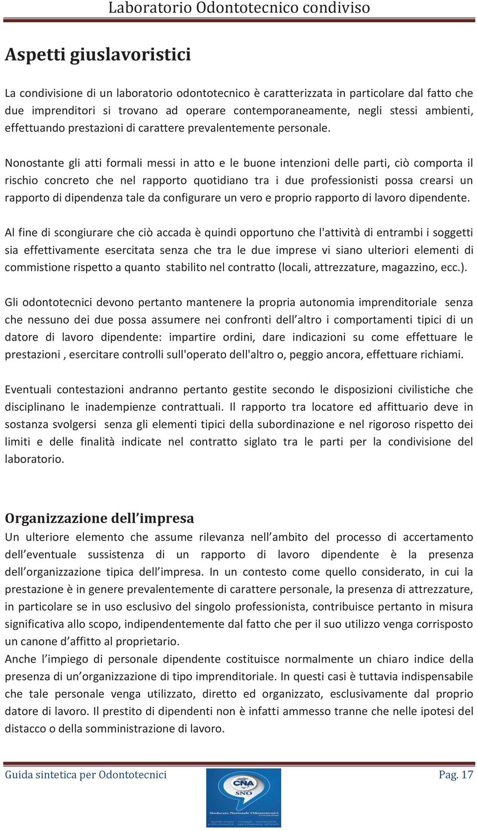 Nonostante gli atti formali messi in atto e le buone intenzioni delle parti, ciò comporta il rischio concreto che nel rapporto quotidiano tra i due professionisti possa crearsi un rapporto di