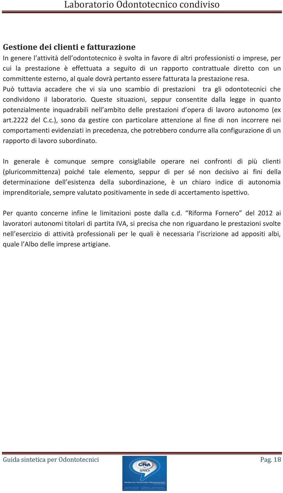 Può tuttavia accadere che vi sia uno scambio di prestazioni tra gli odontotecnici che condividono il laboratorio.