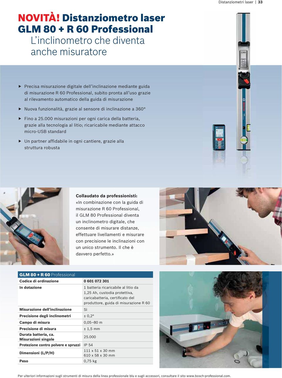 pronta all uso grazie al rilevamento automatico della guida di misurazione Nuova funzionalità, grazie al sensore di inclinazione a 360 Fino a 25.