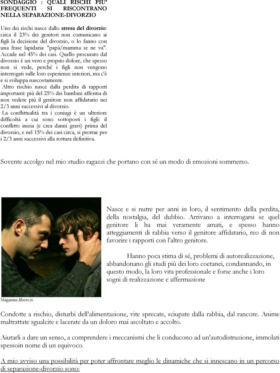 Quello procurato dal divorzio è un vero e proprio dolore, che spesso non si vede, perché i figli non vengono interrogati sulle loro esperienze interiori, ma c'è e si sviluppa nascostamente.