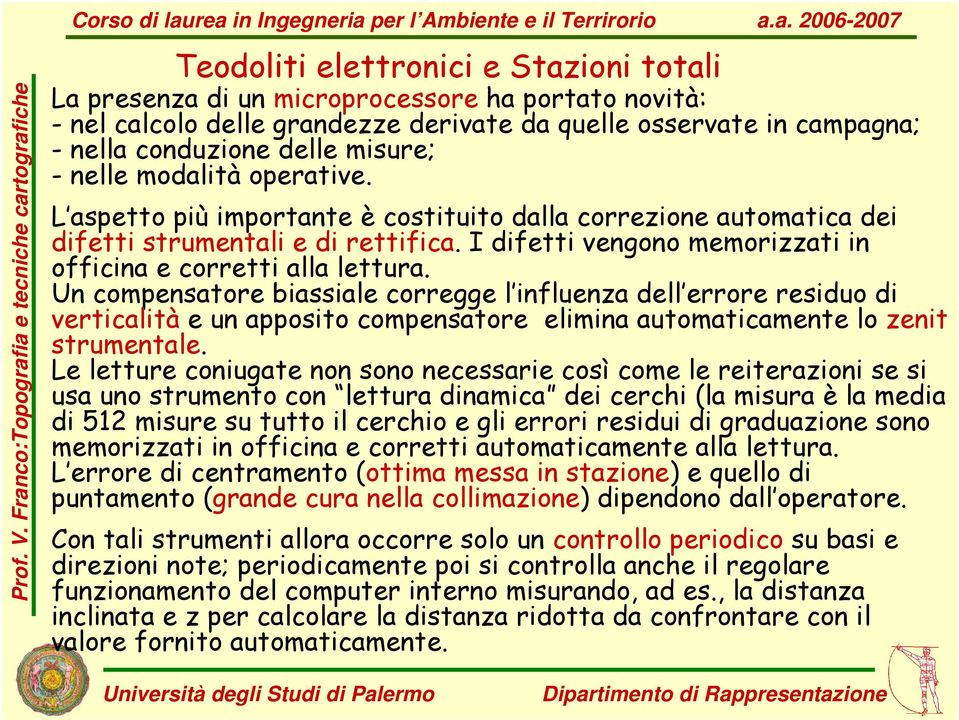 quelle osservate in campagna; - nella conduzione delle misure; - nelle modalità operative. L aspetto più importante è costituito dalla correzione automatica dei difetti strumentali e di rettifica.