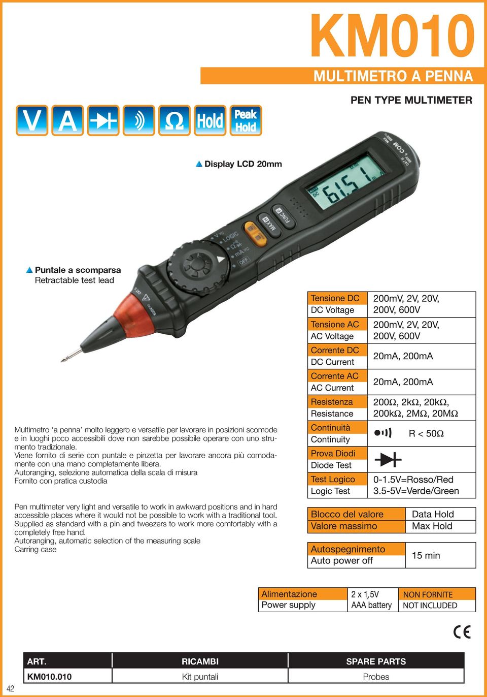 Autoranging, selezione automatica della scala di misura Fornito con pratica custodia Pen multimeter very light and versatile to work in awkward positions and in hard accessible places where it would