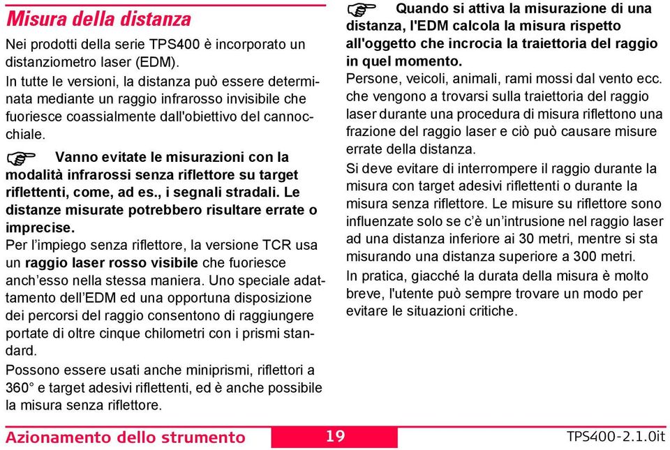 Vanno evitate le misurazioni con la modalità infrarossi senza riflettore su target riflettenti, come, ad es., i segnali stradali. Le distanze misurate potrebbero risultare errate o imprecise.